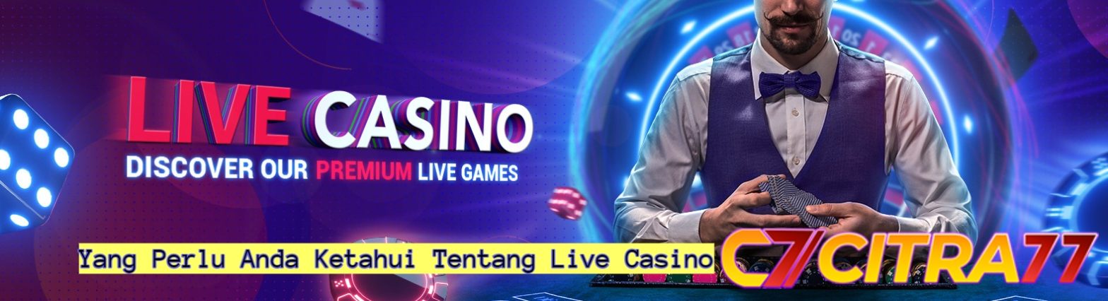 citra77 Yang Perlu Anda Ketahui Tentang Live Casino